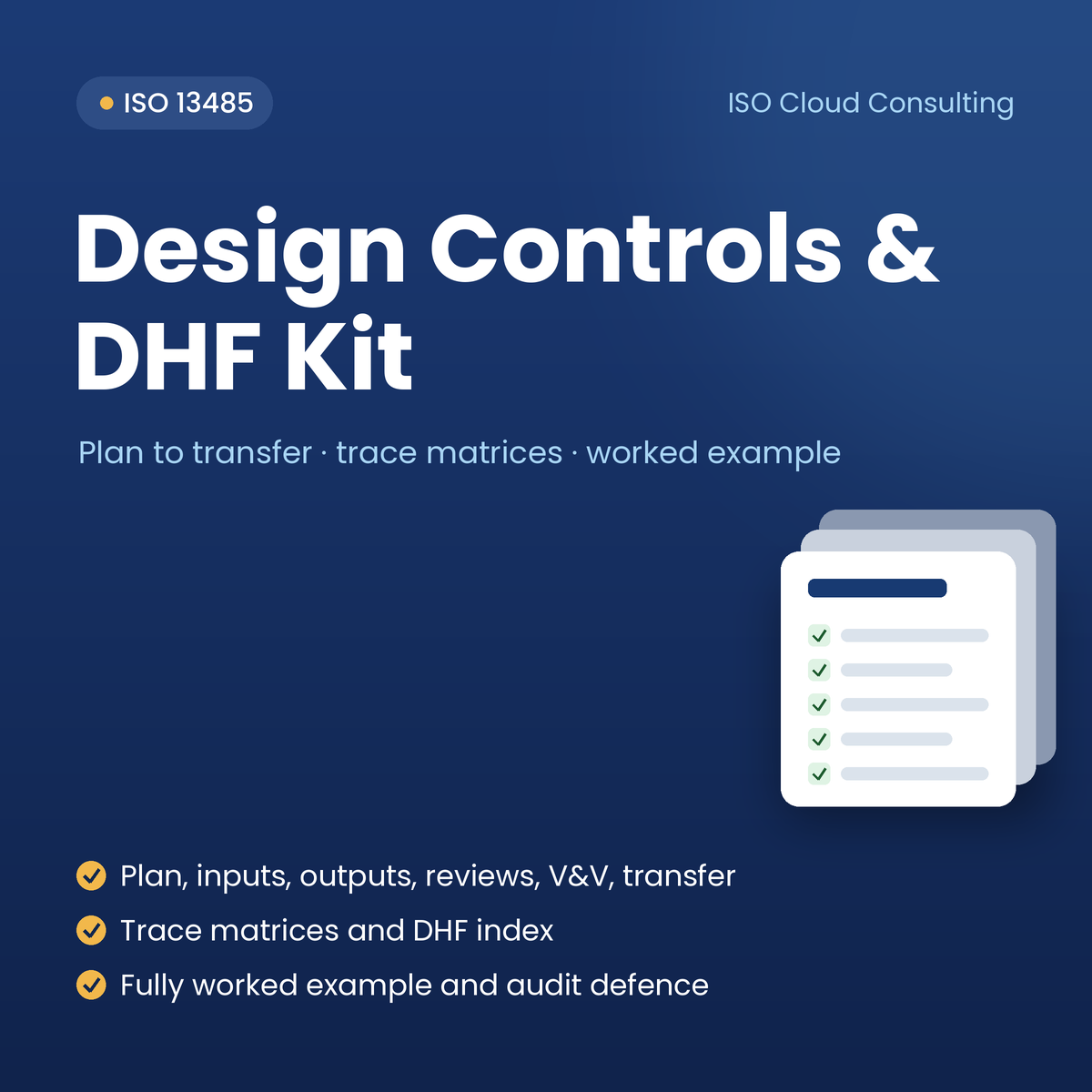 ISO 13485 Design Controls & DHF Kit: plan, inputs, outputs, reviews, V&V, transfer, trace matrices and DHF index, fully worked example and audit defence